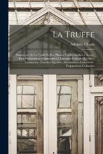 La Truffe: Botanique De La Truffe Et Des Plantes Truffières--Sol--Climat--Pays Producteurs--Composition Chimique--Culture--Récolte--Commerce--Fraudes--Qualités Alimentaires--Conserves--Préparations Culinaires