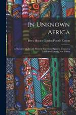 In Unknown Africa: A Narrative of Twenty Months Travel and Sport in Unknown Lands and Among New Tribes