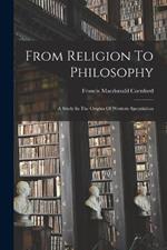 From Religion To Philosophy: A Study In The Origins Of Western Speculation