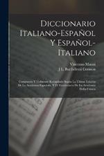 Diccionario Italiano-Espanol Y Espanol-Italiano: Compuesto Y Fielmente Recopilado Segun La Ultima Edicion De La Academia Espanola, Y El Vocabulario De La Academia Della Crusca