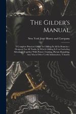The Gilder's Manual: A Complete Practical Guide To Gilding In All Its Branches: Designed For All Trades In Which Gilding Is Used Including Silvering: Together With Picture Framing, Picture Repairing, And Much Other Useful Information, Valuable