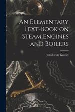 An Elementary Text-Book on Steam Engines and Boilers