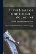 In the Heart of the Bitter-Root Mountains: The Story of The Carlin Hunting Party, September-December, 1893