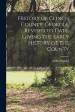 History of Clinch County, Georgia, Revised to Date, Giving the Early History of the County