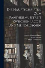 Die Hauptschriften Zum Pantheismusstreit Zwischen Jacobi Und Mendelssohn;