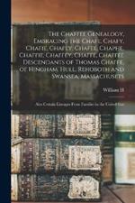 The Chaffee Genealogy, Embracing the Chafe, Chafy, Chafie, Chafey, Chafee, Chaphe, Chaffie, Chaffey, Chaffe, Chaffee Descendants of Thomas Chaffe, of Hingham, Hull, Rehoboth and Swansea, Massachusets; Also Certain Lineages From Families in the United Stat