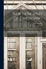New Principles Of Gardening: Or, The Laying Out And Planting Parterres, Groves, Wildernesses, Labyrinths, Avenues, Parks, &c. After A More Grand And Rural Manner, Than Has Been Done Before: With Experimental Directions For Raising The Several Kinds