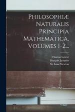 Philosophiae Naturalis Principia Mathematica, Volumes 1-2...