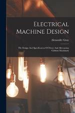 Electrical Machine Design: The Design And Specification Of Direct And Alternating Current Machinery