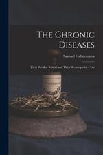 The Chronic Diseases: Their Peculiar Nature and Their Homeopathic Cure