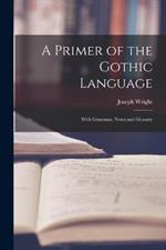 A Primer of the Gothic Language: With Grammar, Notes and Glossary