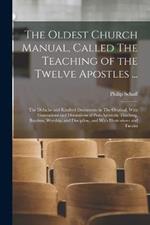 The Oldest Church Manual, Called The Teaching of the Twelve Apostles ...: The Didache and Kindred Documents in The Original, With Translations and Discussions of Post-apostolic Teaching, Baptism, Worship, and Discipline, and With Illustrations and Facsim