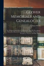 Glover Memorials and Genealogies: An Account of John Glover of Dorchester, and his Descendants, With a Brief Sketch of Some of the Glovers who First Settled in New Jersey, Virginia, and Other Places