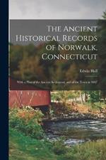 The Ancient Historical Records of Norwalk, Connecticut: With a Plan of the Ancient Settlement, and of the Town in 1847