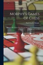 Morphy's Games of Chess: Being the Best Games Played by the Distinguished Champion in Europe and America