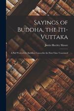 Sayings of Buddha, the Iti-Vuttaka: A Pali Work of the Buddhist Canon for the First Time Translated
