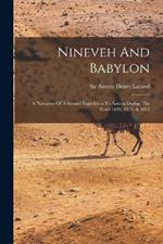 Nineveh And Babylon: A Narrative Of A Second Expedition To Assyria During The Years 1849, 1850, & 1851