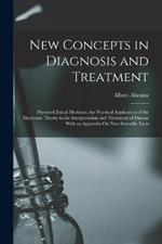 New Concepts in Diagnosis and Treatment: Physico-Clinical Medicine, the Practical Application of the Electronic Theory in the Interpretation and Treatment of Disease With an Appendix On New Scientific Facts