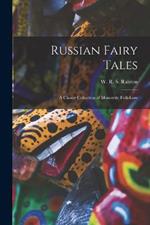 Russian Fairy Tales: A Choice Collection of Muscovite Folk-lore