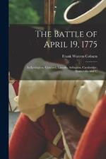 The Battle of April 19, 1775: In Lexington, Concord, Lincoln, Arlington, Cambridge, Somerville and C