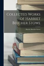 Collected Works of Harriet Beecher Stowe