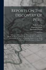 Reports On The Discovery Of Peru: I. Report Of Francisco De Xeres, Secretary To Francisco Pizarro. Ii. Report Of Miguel De Astete On The Expedition To Pachacamac. Iii. Letter Of Hernando Pizarro To The Royal Audience Of Santo Domingo. Iv. Report Of
