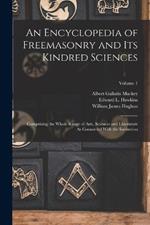 An Encyclopedia of Freemasonry and Its Kindred Sciences: Comprising the Whole Range of Arts, Sciences and Lliterature As Connected With the Institution; Volume 1