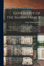 Genealogy of the Marsh Family: Outline for Five Generations of the Families of John of Salem, 1633, John of Hartford, 1636, Samuel of New Haven, 1646, Alexander of Braintree, 1654, John of Boston, 1669 and William of Plainfield, 1675: With Accounts of Th