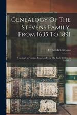 Genealogy Of The Stevens Family, From 1635 To 1891: Tracing The Various Branches From The Early Settlers In America