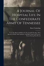 A Journal Of Hospital Life In The Confederate Army Of Tennessee: From The Battle Of Shiloh To The End Of The War: With Sketches Of Life And Character, And Brief Notices Of Current Events During That Period