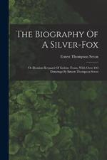 The Biography Of A Silver-fox: Or Domino Reynard Of Goldur Town, With Over 100 Drawings By Ernest Thompson Seton