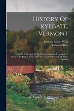 History Of Ryegate, Vermont: From Its Settlement By The Scotch-american Company Of Farmers To Present Time: With Genealogical Records Of Many Families