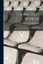 The Archer's Manual; Or, the Art of Shooting With the Longbow