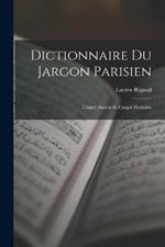 Dictionnaire du Jargon Parisien: L'argot Ancien et L'argot Moderne