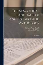 The Symbolical Language of Ancient art and Mythology; an Inquiry