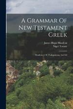 A Grammar Of New Testament Greek: Moulton, J. H. Prolegomena. 2nd Ed