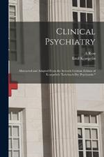 Clinical Psychiatry: Abstracted and Adapted From the Seventh German Edition of Kraepelin's 