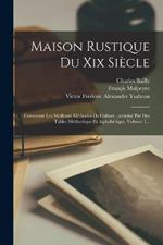 Maison Rustique Du Xix Siecle: Contenant Les Meilleurs Methodes De Culture...termine Par Des Tables Methodique Et Alphabetique, Volume 1...