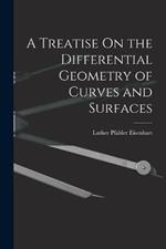 A Treatise On the Differential Geometry of Curves and Surfaces