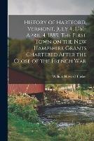 History of Hartford, Vermont, July 4, 1761-April 4, 1889. The First Town on the New Hampshire Grants Chartered After the Close of the French War