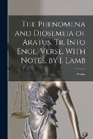 The Phenomena and Diosemeia of Aratus, Tr. Into Engl. Verse, With Notes, by J. Lamb