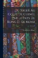 Du Niger Au Golfe De Guinee Par Le Pays De Kong Et Le Mossi; Volume 2