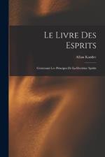 Le Livre Des Esprits: Contenant Les Principes De La Doctrine Spirite