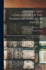 History and Genealogies of the Hammond Families in America: With an Account of the Early History of the Family in Normandy and Great Britain. 1000-1902; Volume 1, pt.1