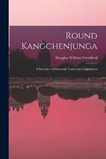 Round Kangchenjunga; a Narrative of Mountain Travel and Exploration