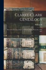 Clarke-Clark Genealogy: Records of the Descendants of Thomas Clarke, Plymouth, 1623-1697