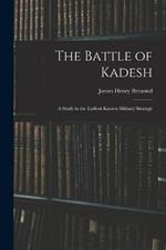 The Battle of Kadesh: A Study in the Earliest Known Military Strategy