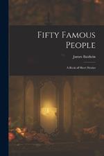 Fifty Famous People: A Book of Short Stories