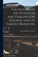 The History of the Stockton and Darlington Railway and Its Various Branches