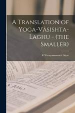 A Translation of Yoga-Vasishta-Laghu - (the Smaller)